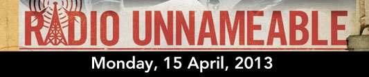 Radio Unnameable, Monday, 15 April, 2013