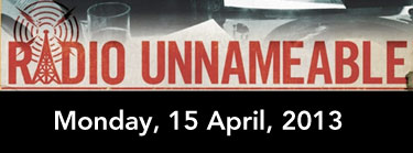 Radio Unnameable, Monday, 15 April, 2013