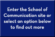 Enter the School of Communication site or select an option below to find out more
