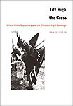 Ann Burlein, Lift High the Cross: Where White Supremacy and the Christian Right Converge