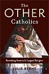 Julie Byrne.  The Other Catholics: Remaking America’s Largest Religion.  New York: Columbia University Press, forthcoming, Spring 2016.