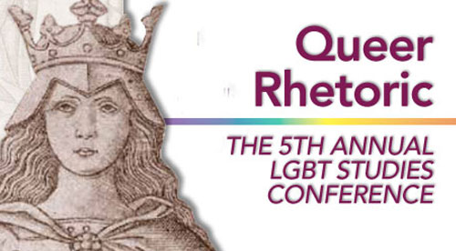 Queer Rhetoric The 6th Annual LGBT Studies Conference