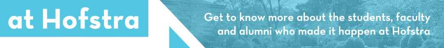 at Hofstra - Get to know more about the students, faculty and alumni who made it happen at Hofstra University.