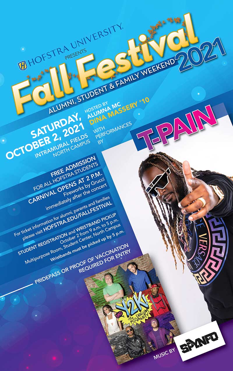Fall Festival 2021 - Alumni, Student & Family Weekend - Saturday October 2 - with Performances by T-Pain & Y2K! - Free Admission for All Hofstra Students - Carnival Opens at 2:30 P.M. - PridePass or Proof of Vaccination Required for Entry