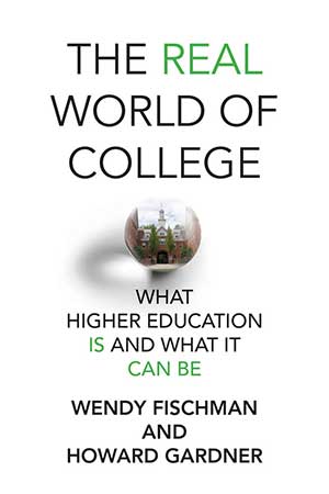 The Real World of College: What Higher Education Is and What It Can Be - Wendy Fischman and Howard Gardner