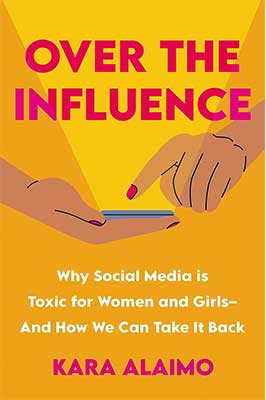 Over the Influence: Why Social Media is Toxic for Women and Girls – And How We Can Take It Back