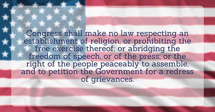 Congress shall make no law respecting an establishment of religion, or abridging the freedom of speech, or of the press or the right of the people peaceably to assemble, and to petition the Government for a redress of grievances